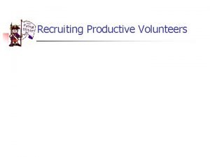 Recruiting Productive Volunteers The IDEAL Volunteer hmmm Two