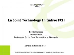 La Joint Technology Initiative FCH Davide Damosso Direttore