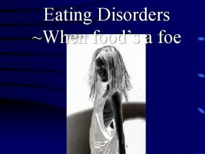 Eating Disorders When foods a foe What are