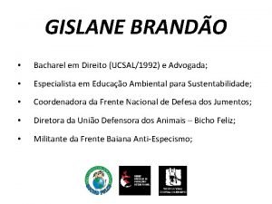 GISLANE BRANDO Bacharel em Direito UCSAL1992 e Advogada