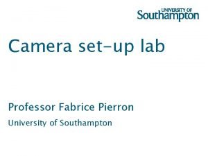 Camera setup lab Professor Fabrice Pierron University of