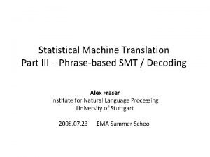 Statistical Machine Translation Part III Phrasebased SMT Decoding