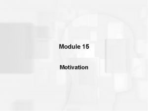 Module 15 Motivation THEORIES OF MOTIVATION Motivation refers