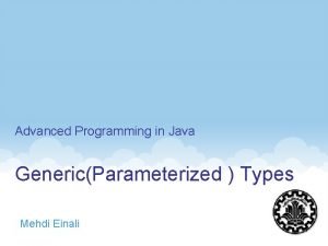 Advanced Programming in Java GenericParameterized Types Mehdi Einali