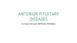 ANTERIOR PITUITARY DISEASES Dr Hasan Fahmawi MRCPUK FRCPEdin