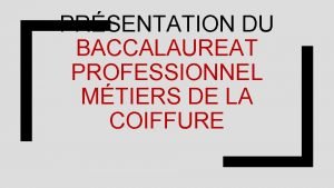 PRSENTATION DU BACCALAUREAT PROFESSIONNEL MTIERS DE LA COIFFURE