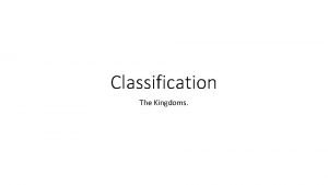 Classification The Kingdoms Evolutionary relationships and classification Evolutionary