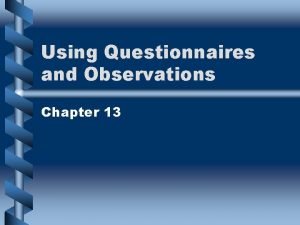 Using Questionnaires and Observations Chapter 13 Chapter Objectives