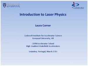 Introduction to Laser Physics Laura Corner Cockcroft Institute