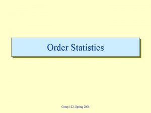 Order Statistics Comp 122 Spring 2004 Order Statistic