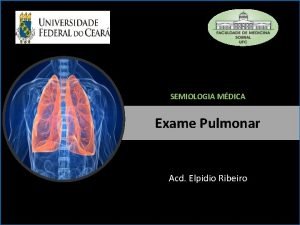 SEMIOLOGIA MDICA Exame Pulmonar Acd Elpidio Ribeiro EXAME