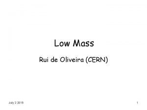 Low Mass Rui de Oliveira CERN July 2