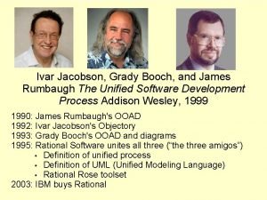 Ivar Jacobson Grady Booch and James Rumbaugh The