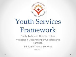 Youth Services Framework Emily Tofte and Brooke Hobbs