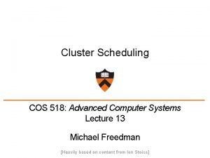 Cluster Scheduling COS 518 Advanced Computer Systems Lecture