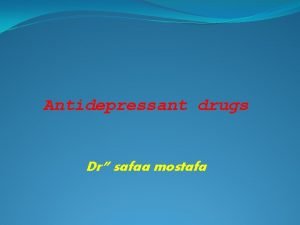 Antidepressant drugs Dr safaa mostafa Out lines Introduction