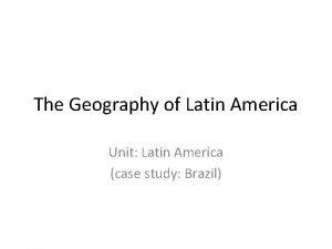 The Geography of Latin America Unit Latin America