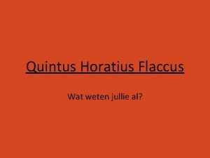 Quintus Horatius Flaccus Wat weten jullie al Quintus