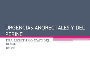 URGENCIAS ANORECTALES Y DEL PERINE DRA LIZBETH MONCAYO