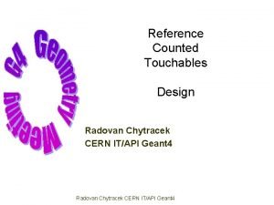 Reference Counted Touchables Design Radovan Chytracek CERN ITAPI