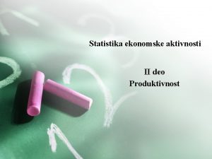 Statistika ekonomske aktivnosti II deo Produktivnost Produktivnost Sadraj