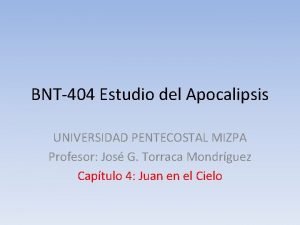 BNT404 Estudio del Apocalipsis UNIVERSIDAD PENTECOSTAL MIZPA Profesor