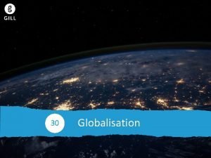 Globalisation 30 30 0 Globalisation Learning Intentions You