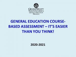 GENERAL EDUCATION COURSEBASED ASSESSMENT ITS EASIER THAN YOU