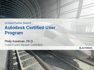 Certiport Partner Summit Autodesk Certified User Program Philip