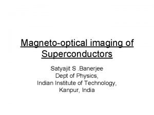 Magnetooptical imaging of Superconductors Satyajit S Banerjee Dept