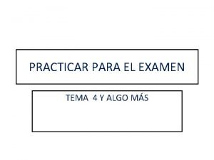 PRACTICAR PARA EL EXAMEN TEMA 4 Y ALGO