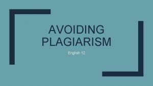 AVOIDING PLAGIARISM English 12 What is plagiarism An