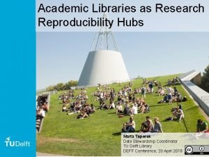 Academic Libraries as Research Reproducibility Hubs Marta Teperek