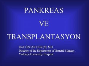 PANKREAS VE TRANSPLANTASYON Prof ZCAN GKE MD Director