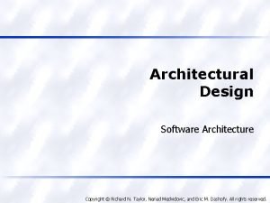 Architectural Design Software Architecture Copyright Richard N Taylor