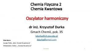 Chemia Fizyczna 2 Chemia Kwantowa Oscylator harmoniczny dr