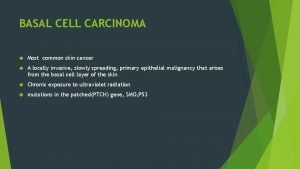 BASAL CELL CARCINOMA Most common skin cancer A