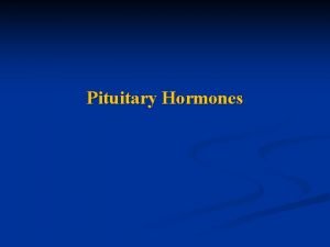 Pituitary Hormones Anterior Pituitary Hormones ACTH Simple peptides