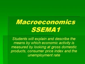 Macroeconomics SSEMA 1 Students will explain and describe