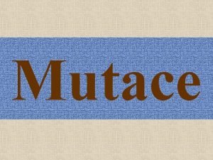 Mutace Klasifikace mutac Z hlediska lokalizace mutac v