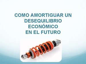 COMO AMORTIGUAR UN DESEQUILIBRIO ECONMICO EN EL FUTURO