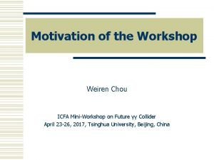 Motivation of the Workshop Weiren Chou ICFA MiniWorkshop