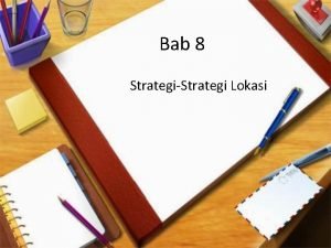 Bab 8 StrategiStrategi Lokasi Pentingnya Strategi terhadap Lokasi