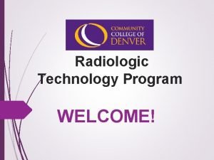 Radiologic Technology Program WELCOME CCD Radiologic Technology Faculty
