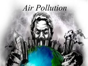 Air Pollution What is air pollution Air is