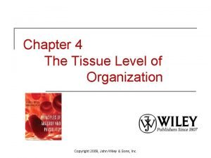 Chapter 4 The Tissue Level of Organization Copyright