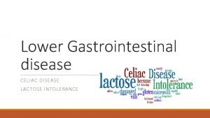 Lower Gastrointestinal disease CELIAC DISEASE LACTOSE INTOLERANCE What