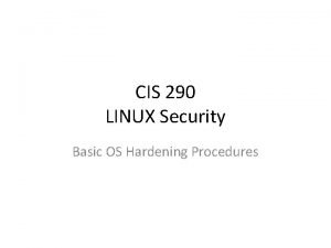 CIS 290 LINUX Security Basic OS Hardening Procedures