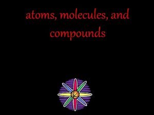 atoms molecules and compounds atoms Atoms make up atoms molecules and compounds atoms Atoms make up