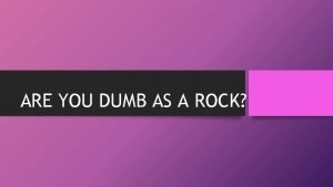 ARE YOU DUMB AS A ROCK DEFINITION DUMB